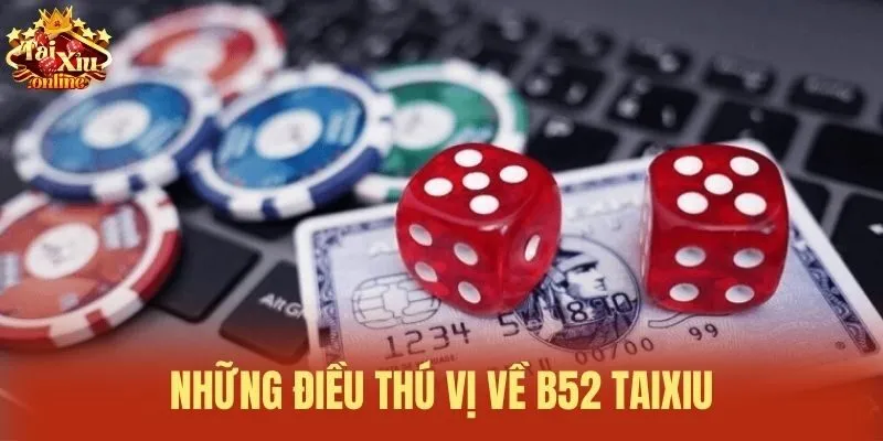 Những điều th&uacute; vị về B52 Taixiu