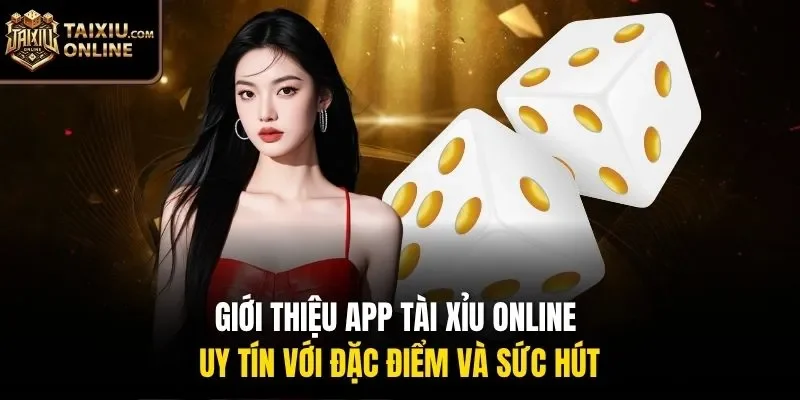 Giới thiệu app t&agrave;i xỉu online uy t&iacute;n với đặc điểm v&agrave; sức h&uacute;t