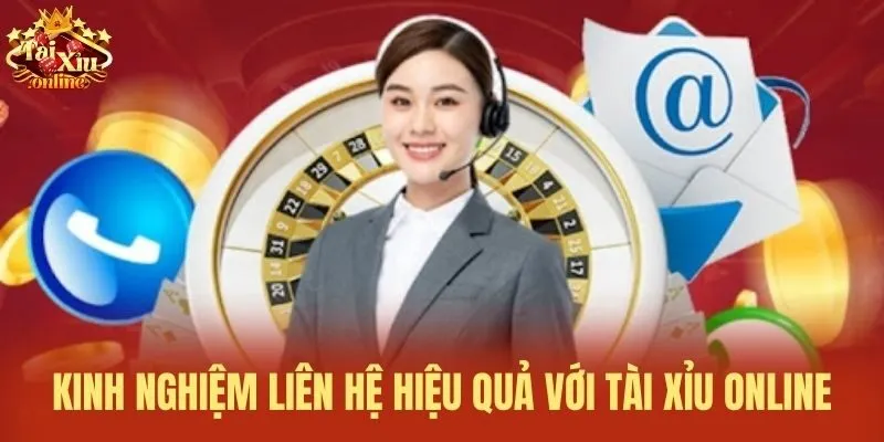 Kinh nghiệm li&ecirc;n hệ hiệu quả với t&agrave;i xỉu online