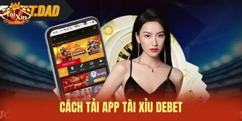 C&aacute;ch tải App T&agrave;i xỉu Debet