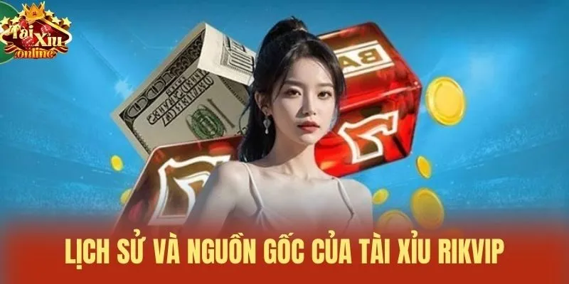 Lịch sử v&agrave; nguồn gốc của T&agrave;i xỉu Rikvip